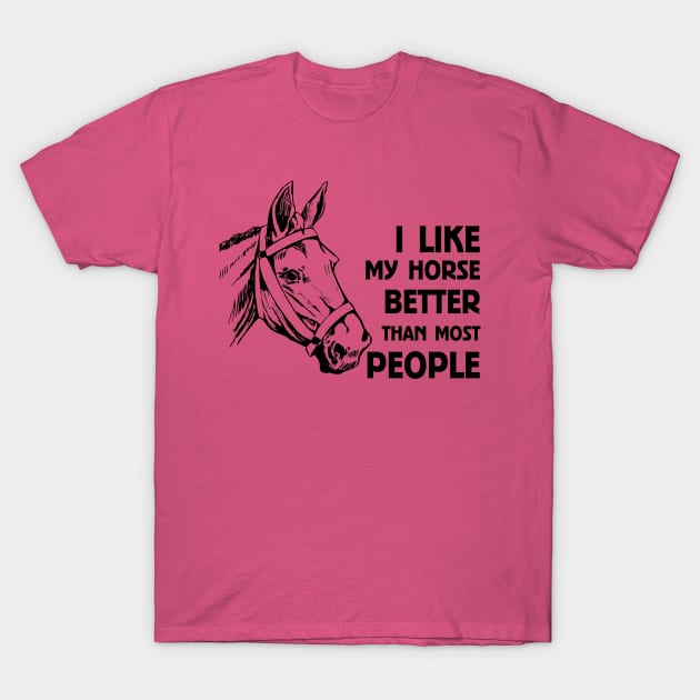 I LIKE MY HORSE BETTER THAN MOST PEOPLE T-Shirt by MarkBlakeDesigns